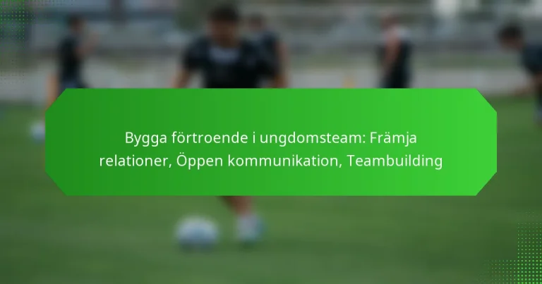 Bygga förtroende i ungdomsteam: Främja relationer, Öppen kommunikation, Teambuilding