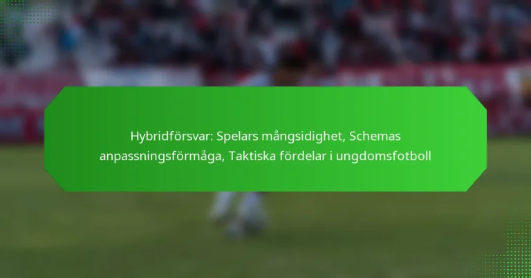 Hybridförsvar: Spelars mångsidighet, Schemas anpassningsförmåga, Taktiska fördelar i ungdomsfotboll