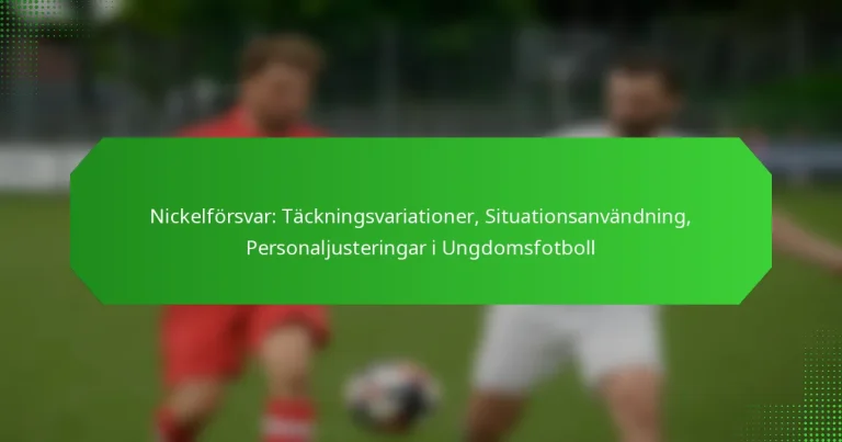 Nickelförsvar: Täckningsvariationer, Situationsanvändning, Personaljusteringar i Ungdomsfotboll