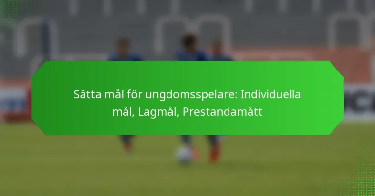 Sätta mål för ungdomsspelare: Individuella mål, Lagmål, Prestandamått