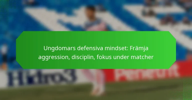 Ungdomars defensiva mindset: Främja aggression, disciplin, fokus under matcher