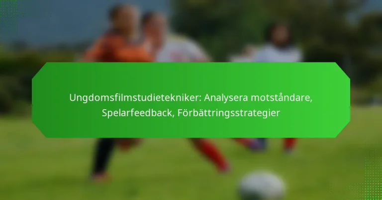 Ungdomsfilmstudietekniker: Analysera motståndare, Spelarfeedback, Förbättringsstrategier