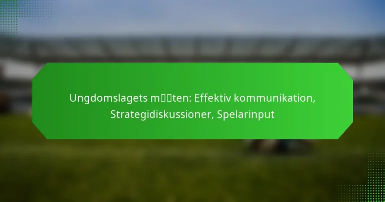 Ungdomslagets möten: Effektiv kommunikation, Strategidiskussioner, Spelarinput