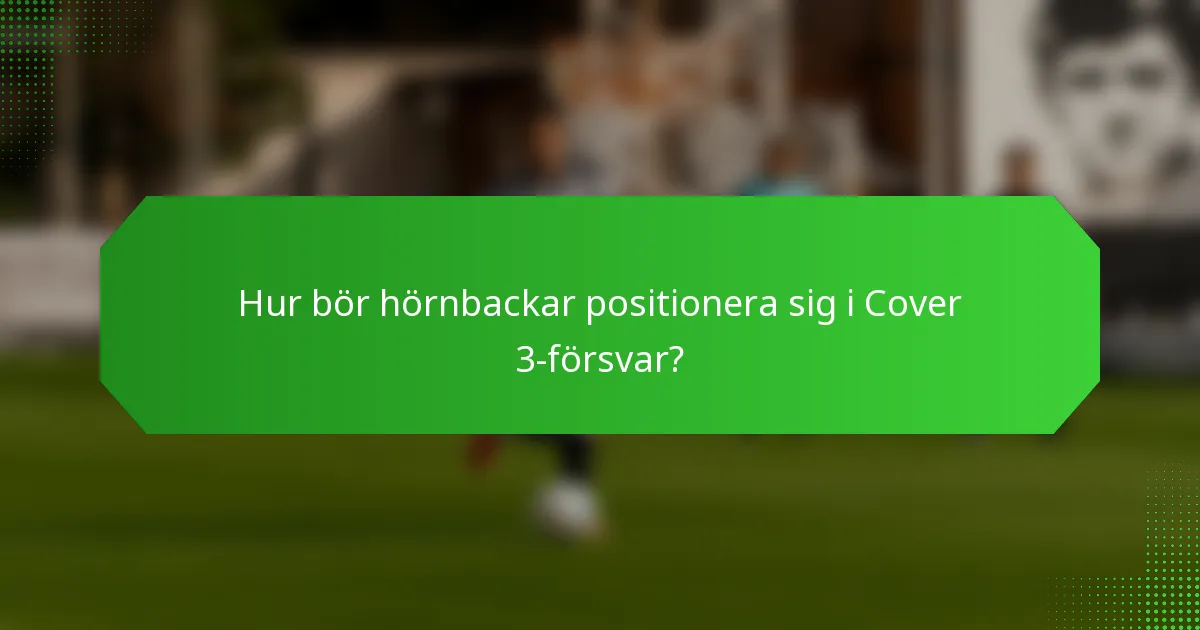 Hur bör hörnbackar positionera sig i Cover 3-försvar?