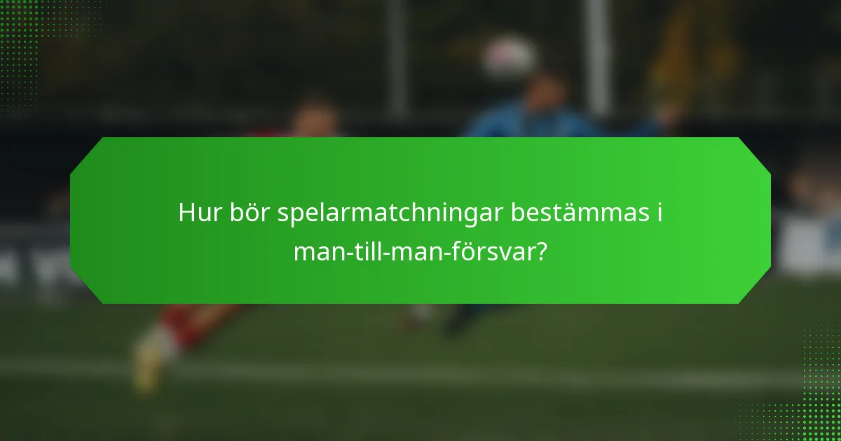 Hur bör spelarmatchningar bestämmas i man-till-man-försvar?