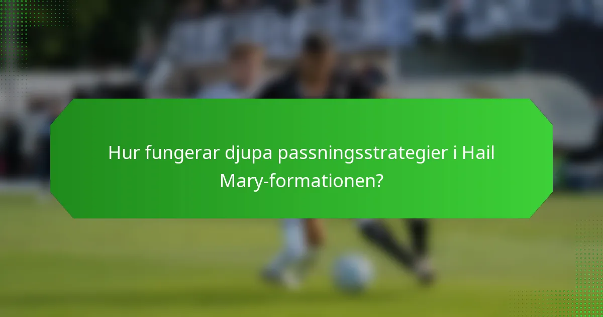 Hur fungerar djupa passningsstrategier i Hail Mary-formationen?