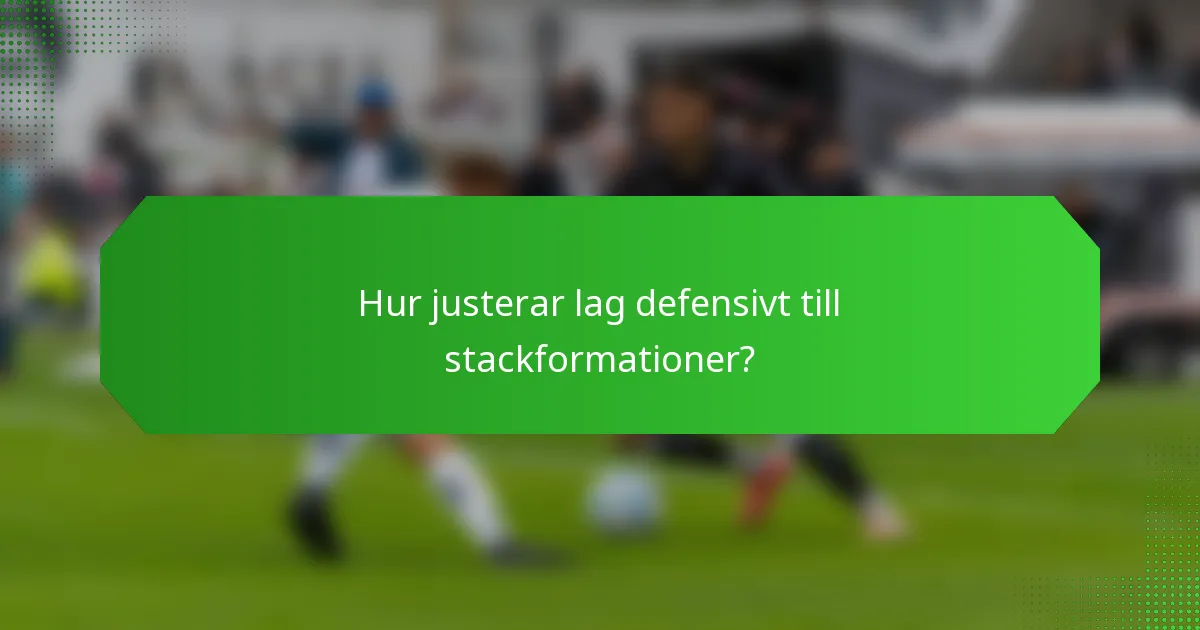 Hur justerar lag defensivt till stackformationer?