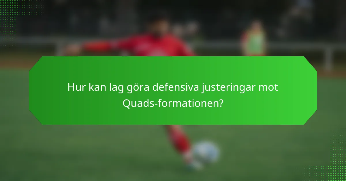 Hur kan lag göra defensiva justeringar mot Quads-formationen?
