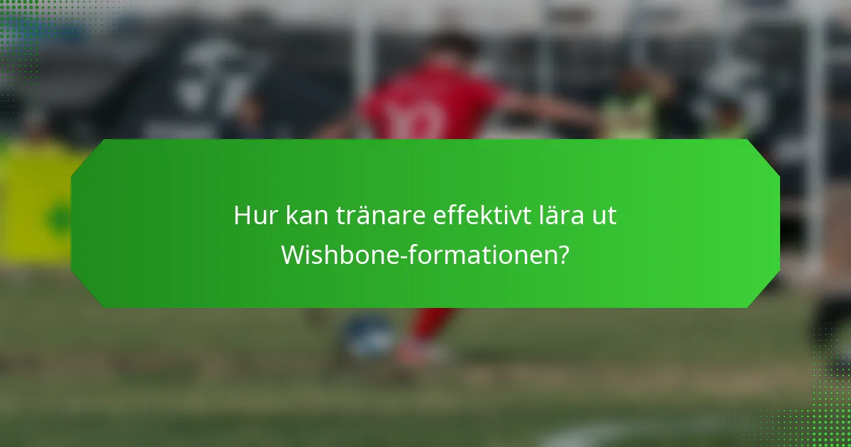 Hur kan tränare effektivt lära ut Wishbone-formationen?