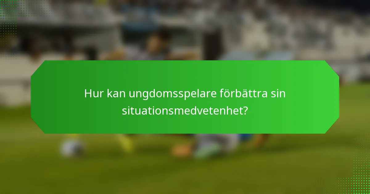 Hur kan ungdomsspelare förbättra sin situationsmedvetenhet?