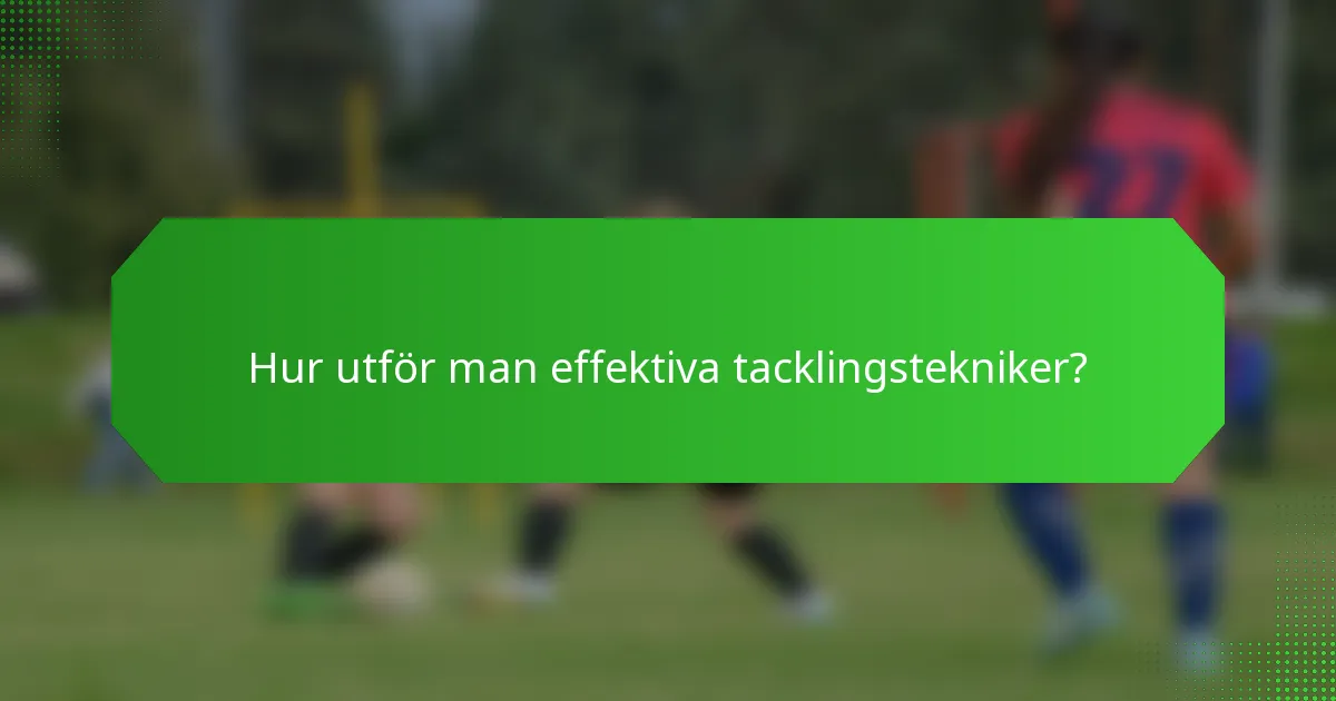 Hur utför man effektiva tacklingstekniker?
