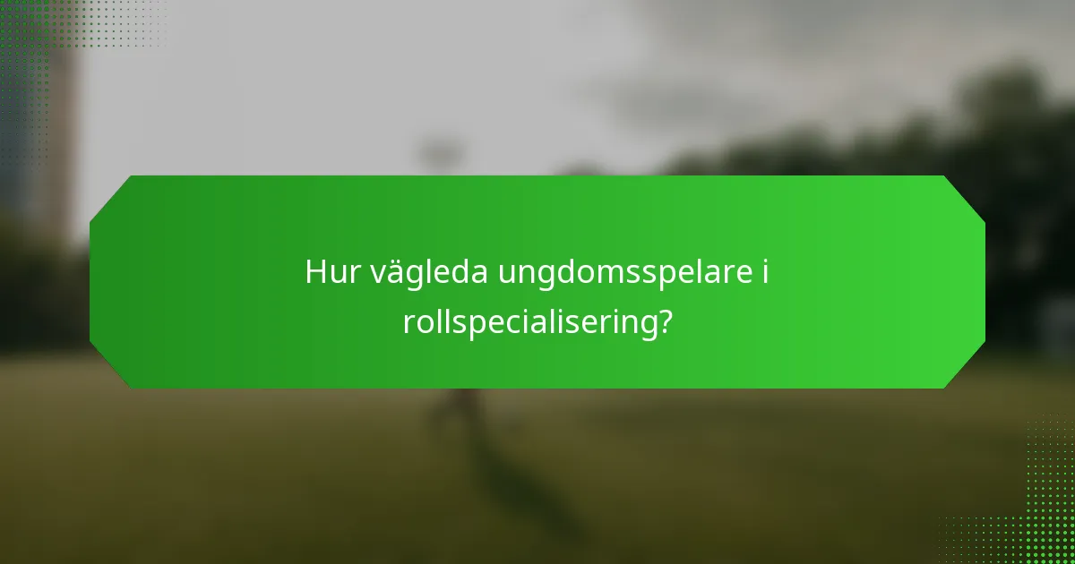 Hur vägleda ungdomsspelare i rollspecialisering?