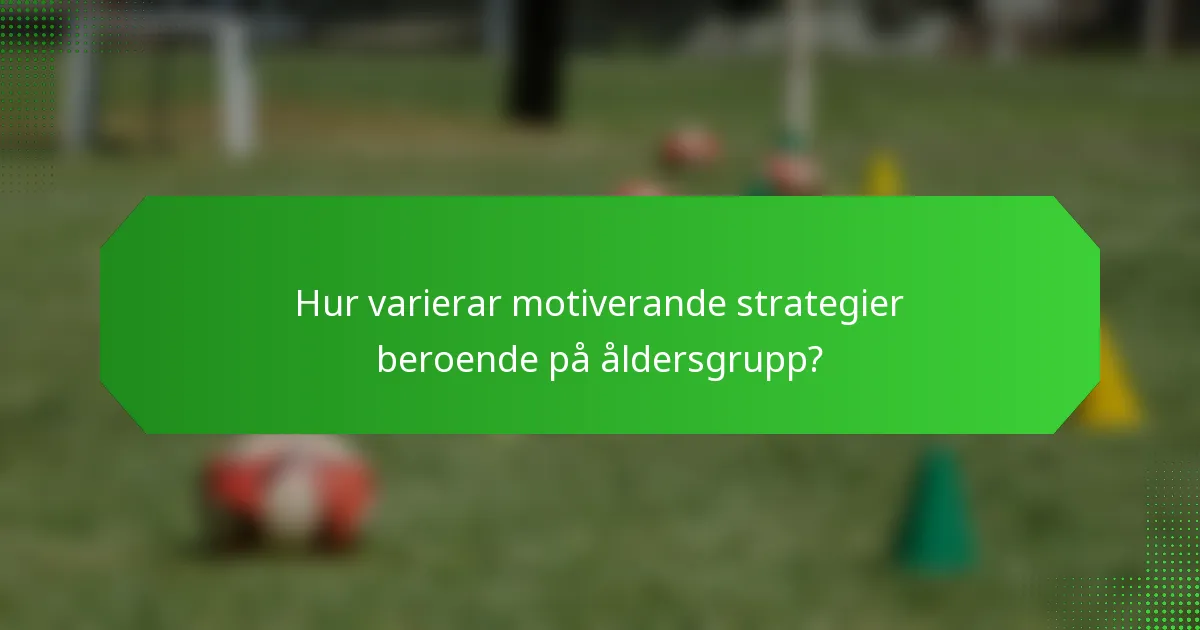 Hur varierar motiverande strategier beroende på åldersgrupp?