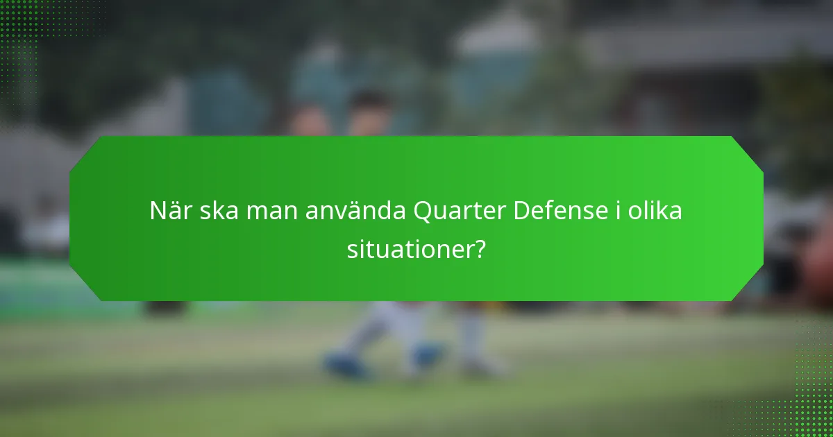 När ska man använda Quarter Defense i olika situationer?