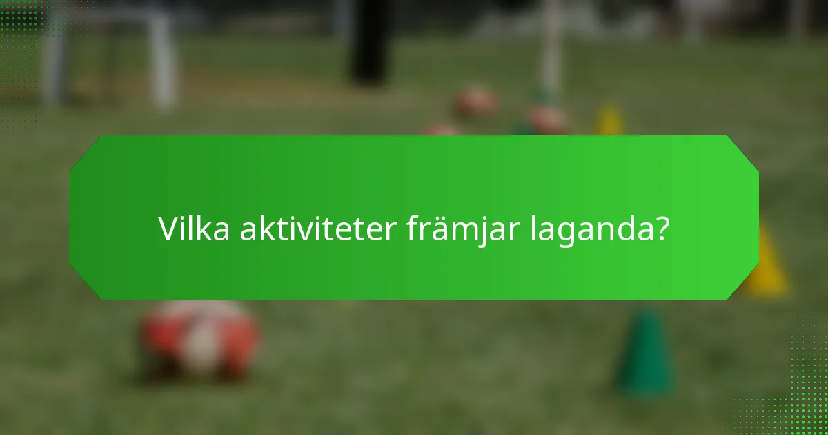 Vilka aktiviteter främjar laganda?