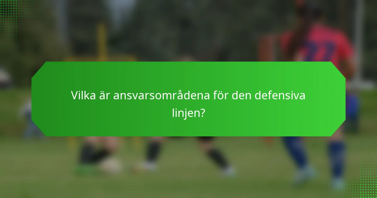 Vilka är ansvarsområdena för den defensiva linjen?