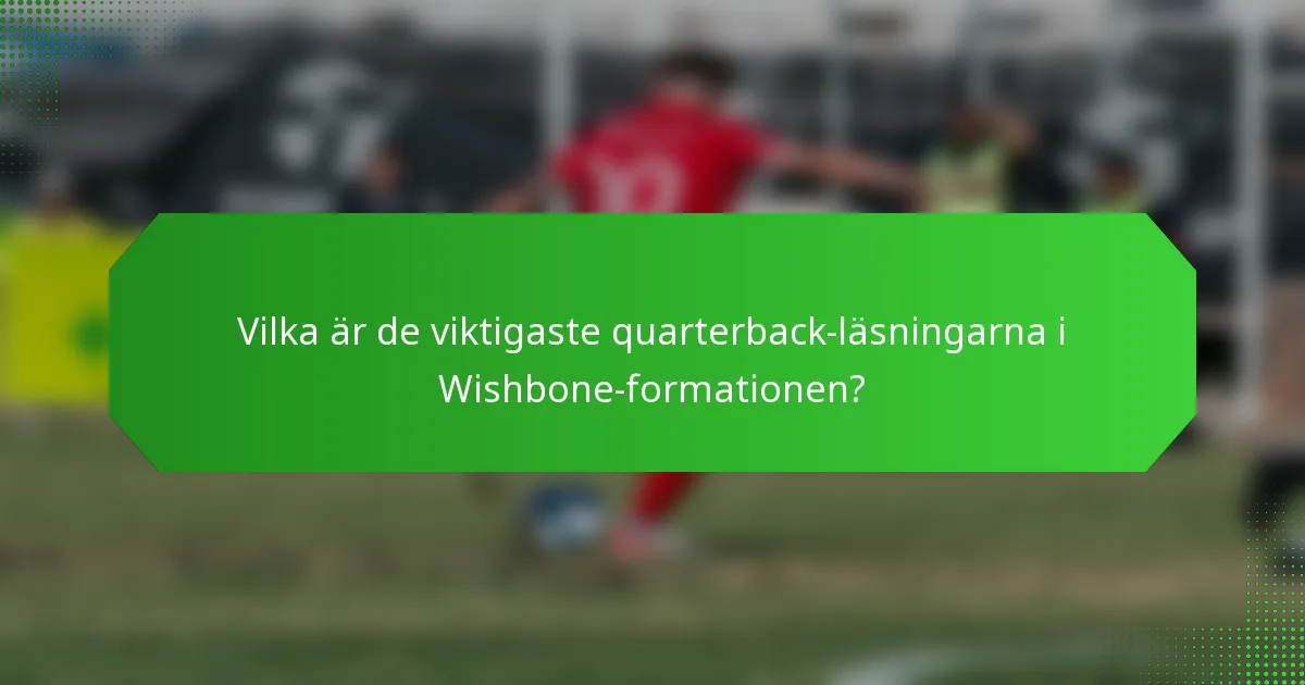 Vilka är de viktigaste quarterback-läsningarna i Wishbone-formationen?