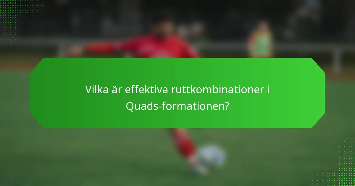 Vilka är effektiva ruttkombinationer i Quads-formationen?