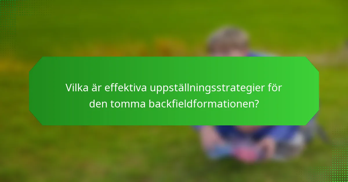 Vilka är effektiva uppställningsstrategier för den tomma backfieldformationen?