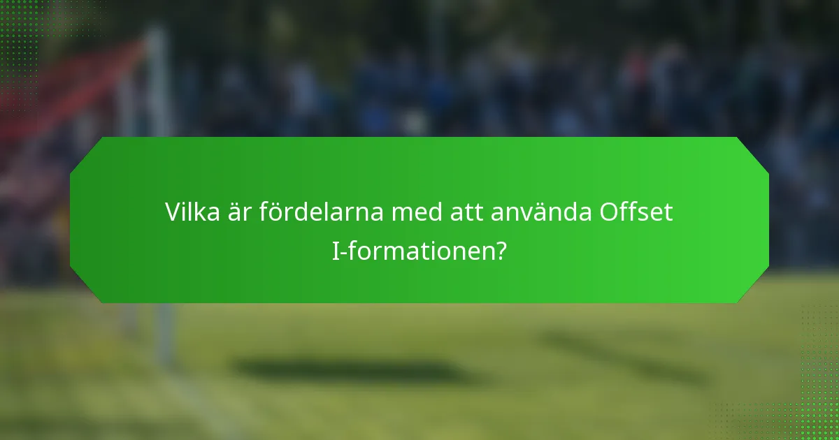 Vilka är fördelarna med att använda Offset I-formationen?