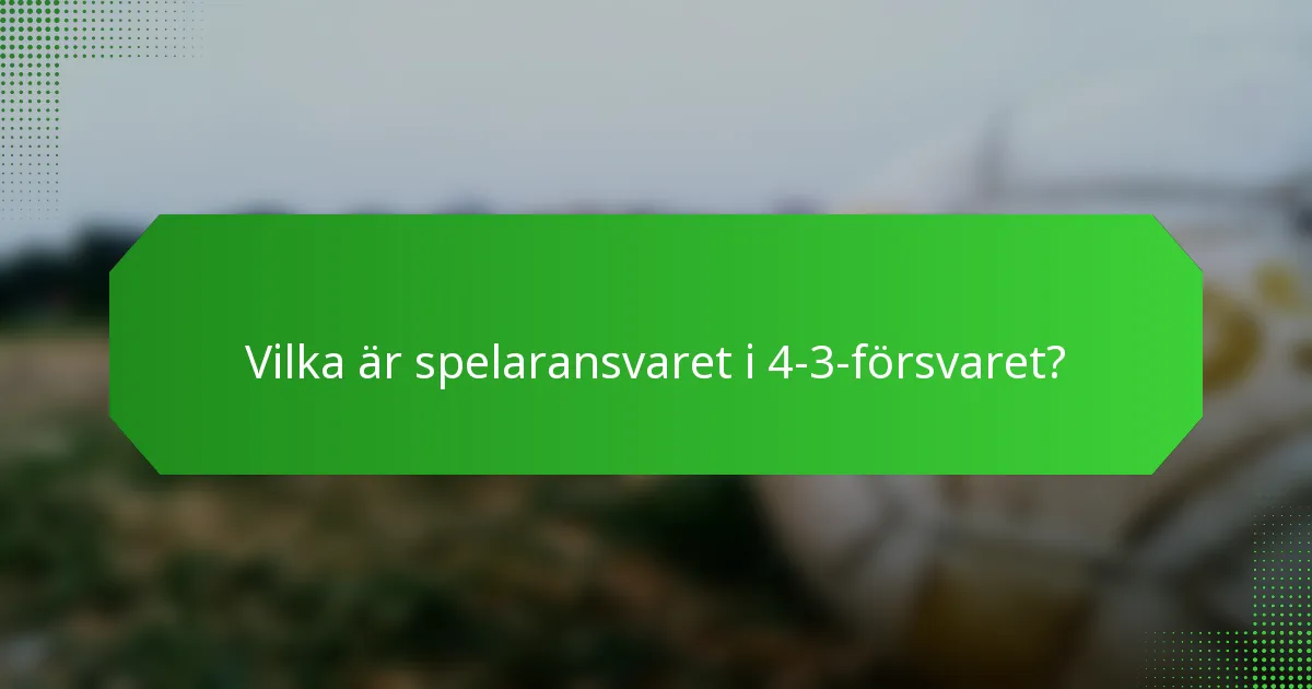 Vilka är spelaransvaret i 4-3-försvaret?