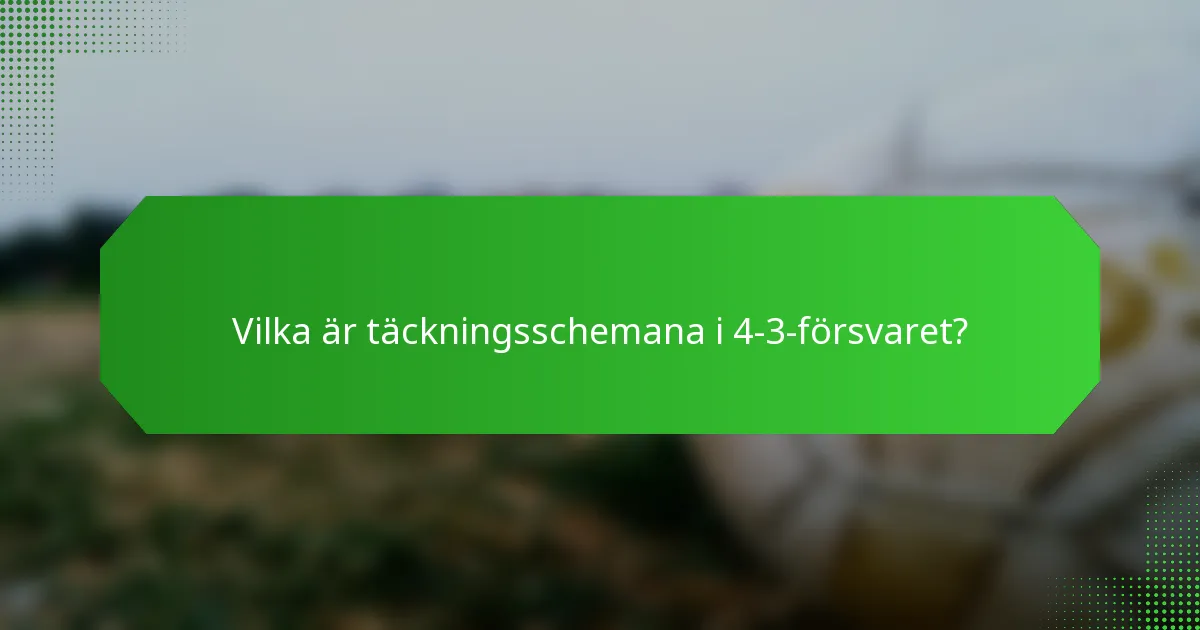 Vilka är täckningsschemana i 4-3-försvaret?