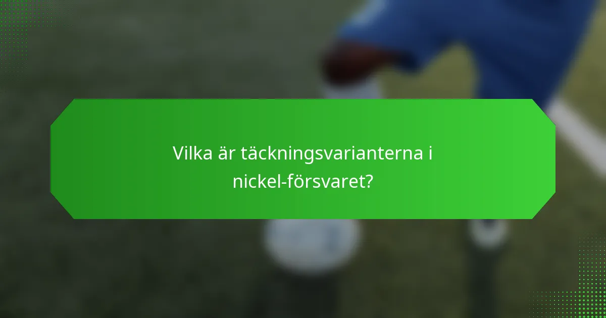 Vilka är täckningsvarianterna i nickel-försvaret?