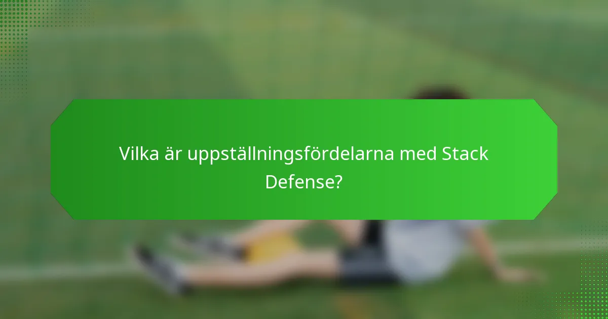 Vilka är uppställningsfördelarna med Stack Defense?