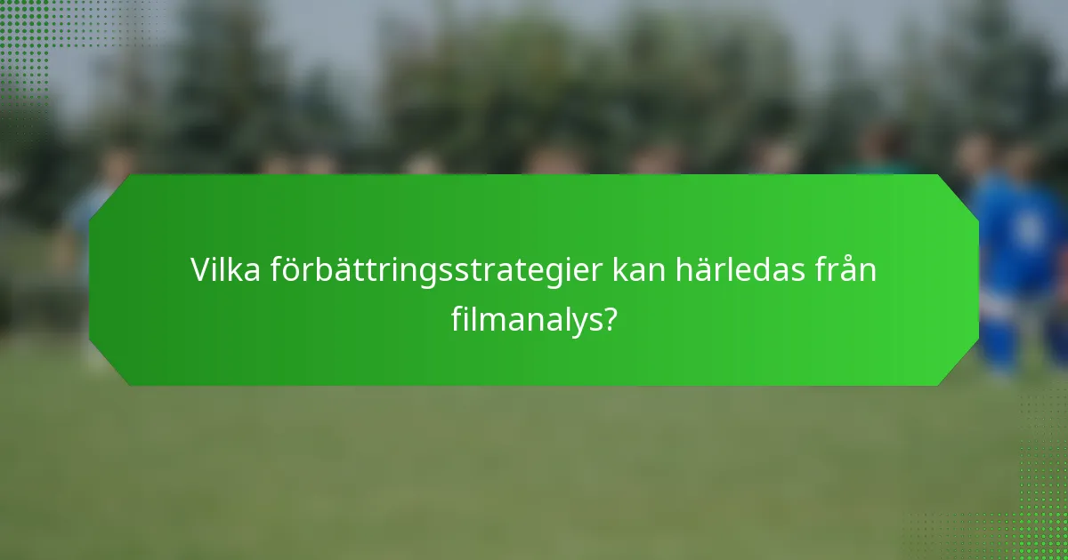 Vilka förbättringsstrategier kan härledas från filmanalys?