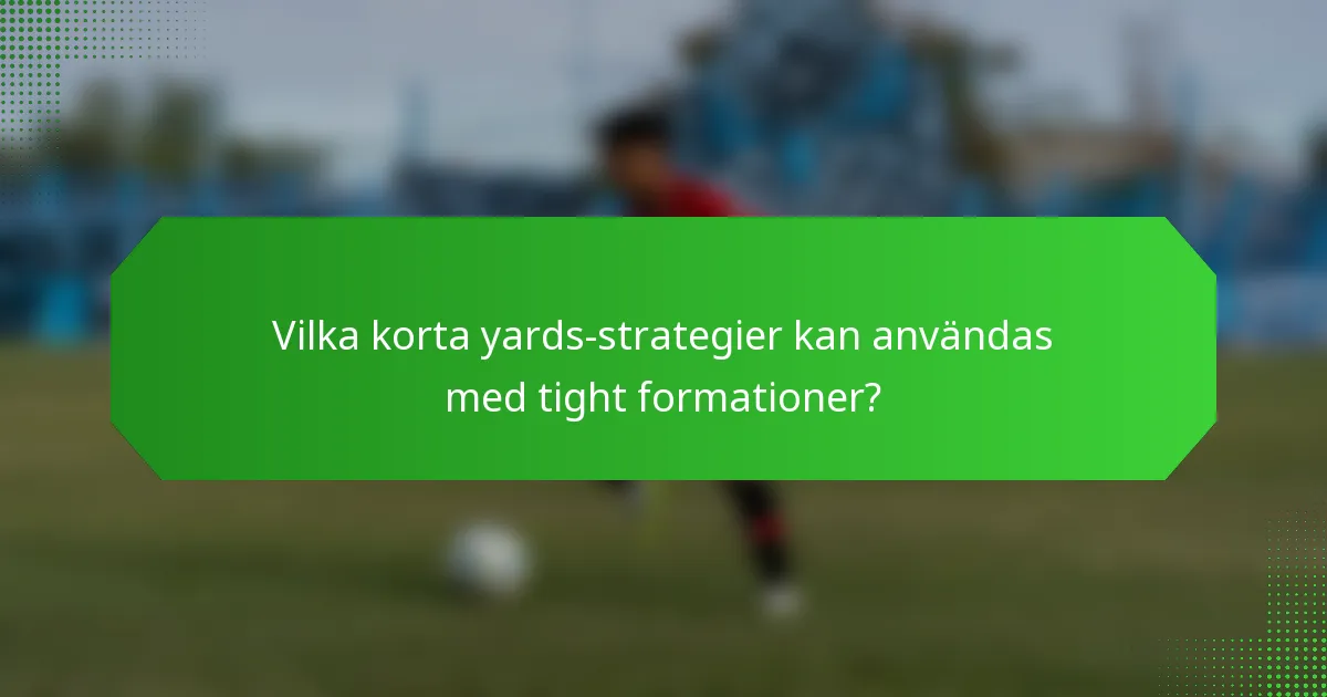 Vilka korta yards-strategier kan användas med tight formationer?