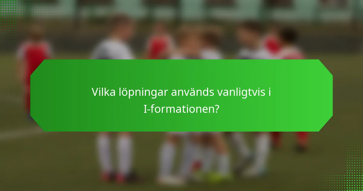 Vilka löpningar används vanligtvis i I-formationen?