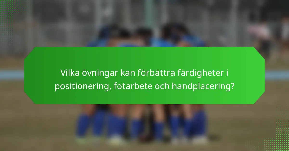 Vilka övningar kan förbättra färdigheter i positionering, fotarbete och handplacering?