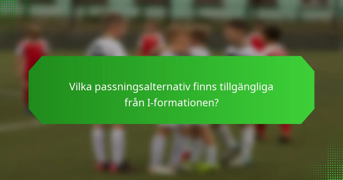 Vilka passningsalternativ finns tillgängliga från I-formationen?