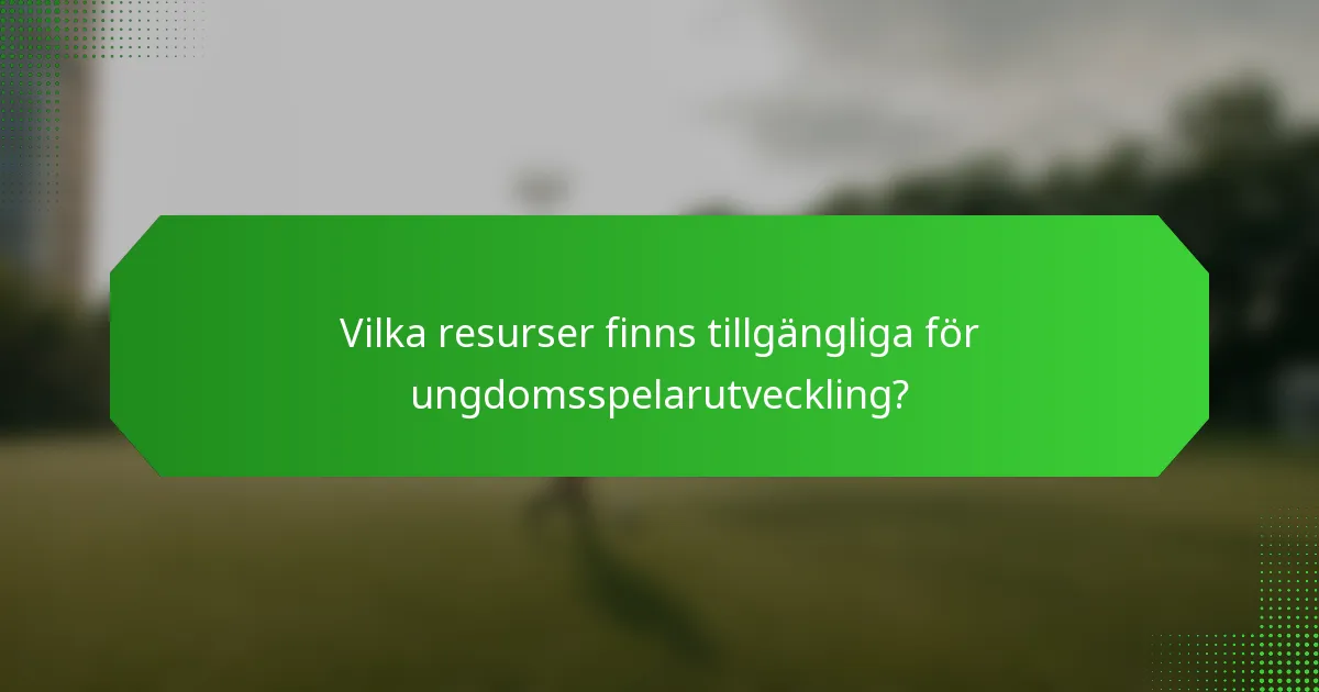 Vilka resurser finns tillgängliga för ungdomsspelarutveckling?