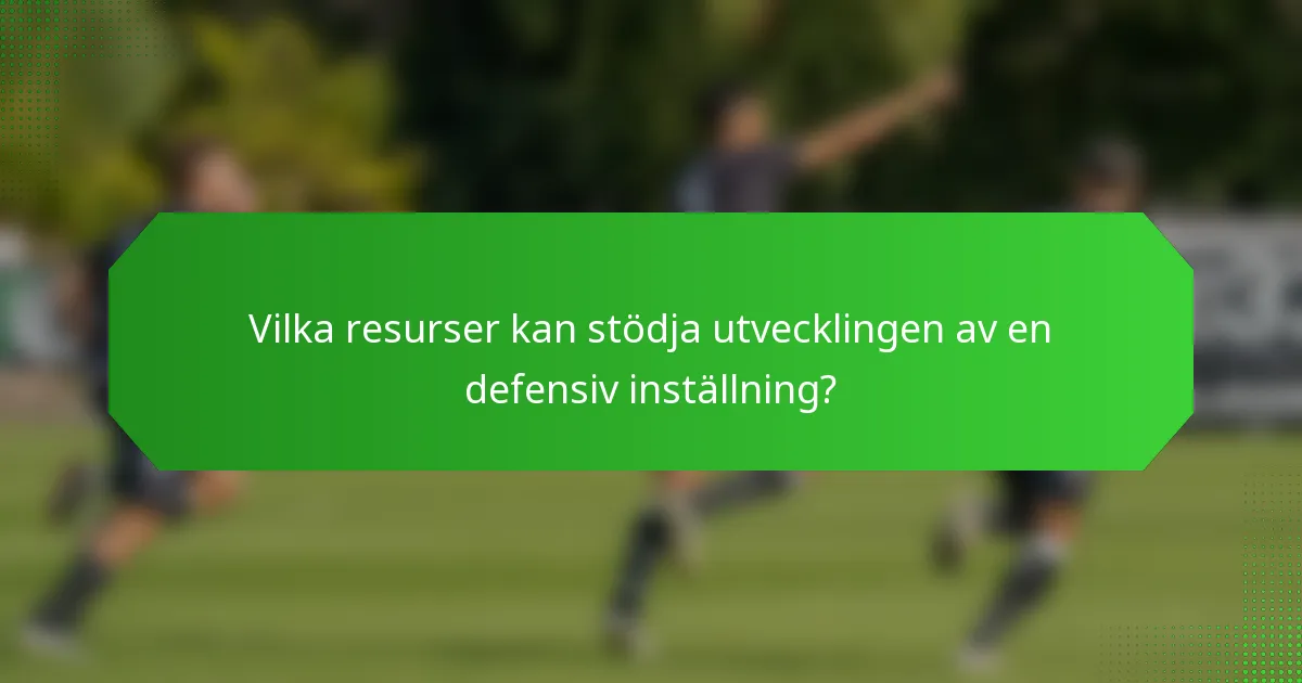 Vilka resurser kan stödja utvecklingen av en defensiv inställning?