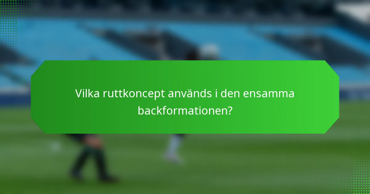 Vilka ruttkoncept används i den ensamma backformationen?