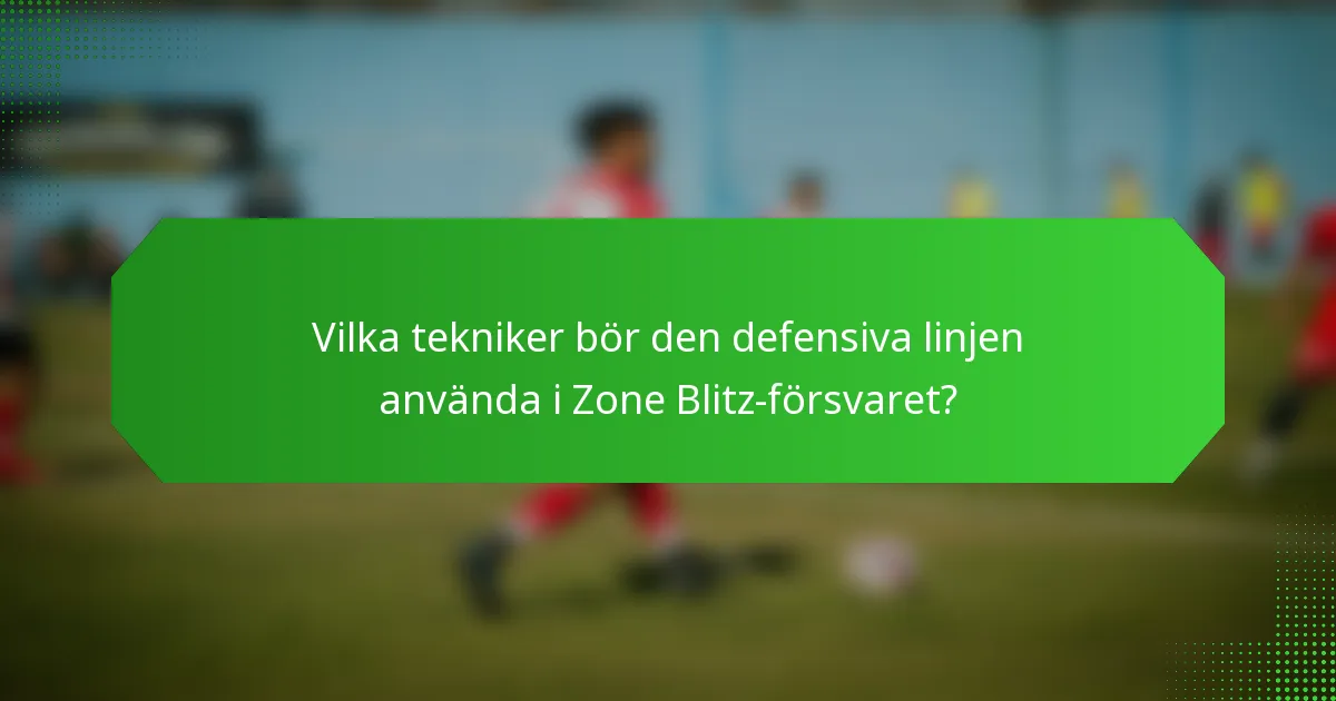 Vilka tekniker bör den defensiva linjen använda i Zone Blitz-försvaret?
