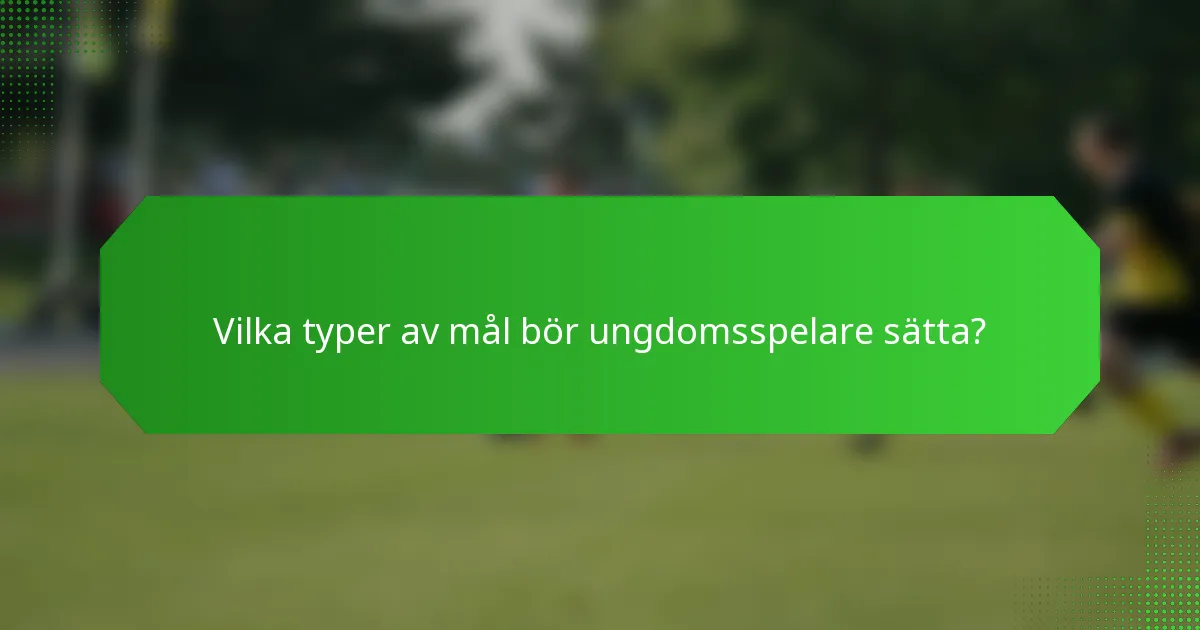 Vilka typer av mål bör ungdomsspelare sätta?